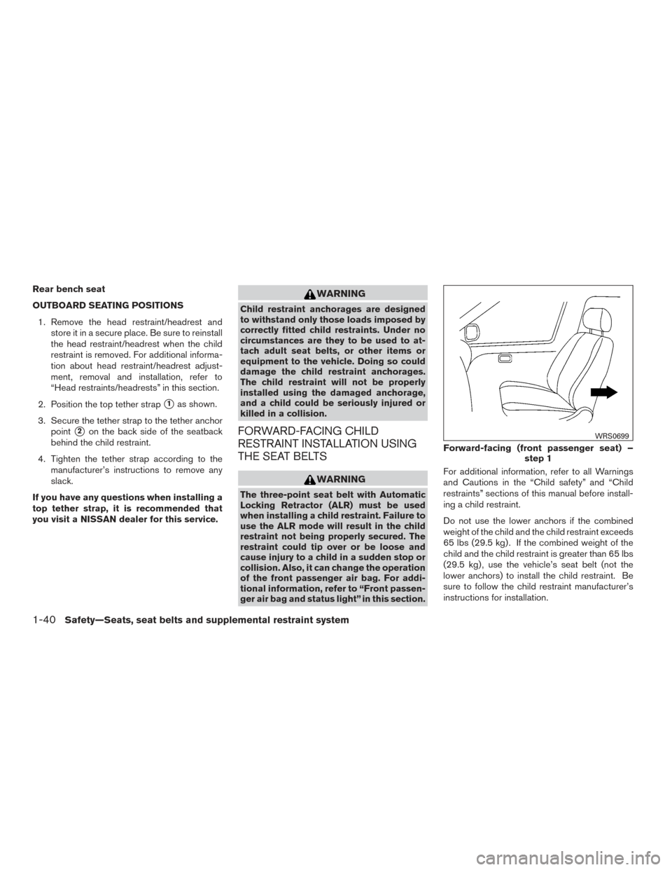 NISSAN MURANO 2017 3.G Owners Manual Rear bench seat
OUTBOARD SEATING POSITIONS1. Remove the head restraint/headrest and store it in a secure place. Be sure to reinstall
the head restraint/headrest when the child
restraint is removed. Fo NISSAN MURANO 2017 3.G Owners Manual Rear bench seat
OUTBOARD SEATING POSITIONS1. Remove the head restraint/headrest and store it in a secure place. Be sure to reinstall
the head restraint/headrest when the child
restraint is removed. Fo
