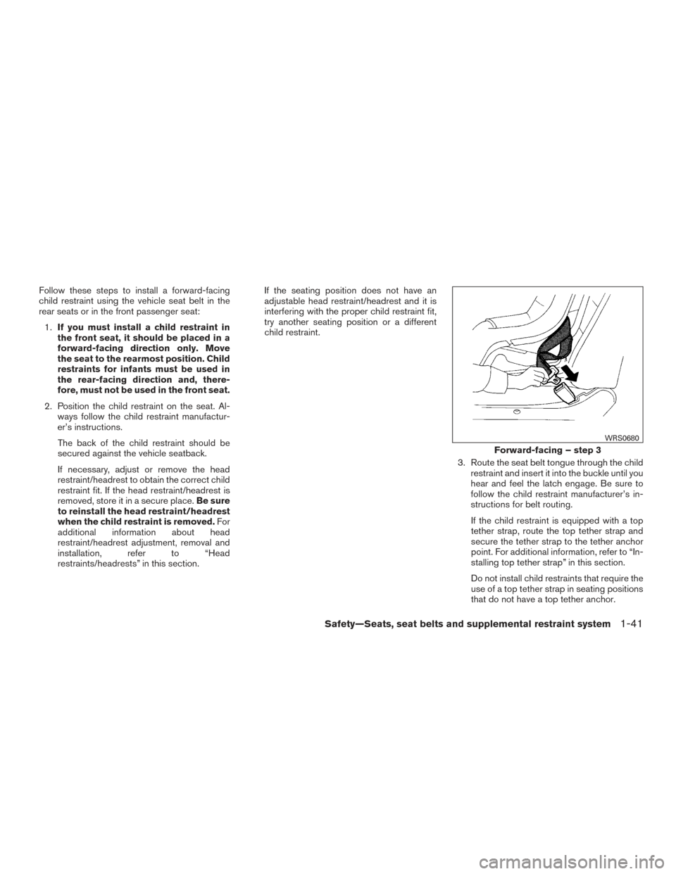 NISSAN MURANO 2017 3.G Owners Manual Follow these steps to install a forward-facing
child restraint using the vehicle seat belt in the
rear seats or in the front passenger seat:1. If you must install a child restraint in
the front seat, NISSAN MURANO 2017 3.G Owners Manual Follow these steps to install a forward-facing
child restraint using the vehicle seat belt in the
rear seats or in the front passenger seat:1. If you must install a child restraint in
the front seat,