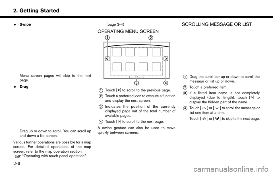 NISSAN PATHFINDER 2017 R52 / 4.G Navigation Manual .Swipe
Menu screen pages will skip to the next
page.
. Drag
Drag up or down to scroll. You can scroll up
and down a list screen.
Various further operations are possible for a map
screen. For detailed 