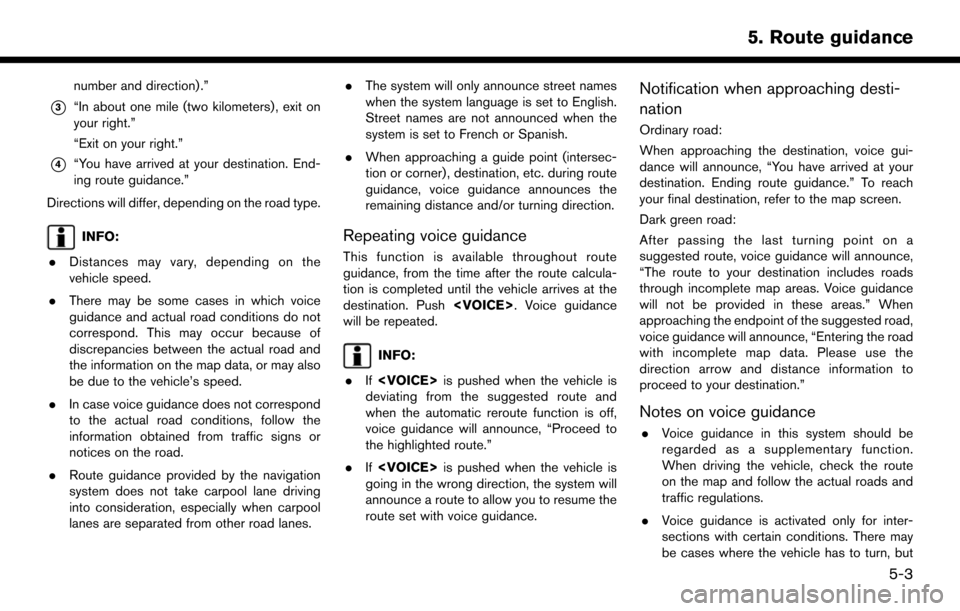 NISSAN PATHFINDER 2017 R52 / 4.G Navigation Manual number and direction) .”
*3“In about one mile (two kilometers) , exit on
your right.”
“Exit on your right.”
*4“You have arrived at your destination. End-
ing route guidance.”
Directions 