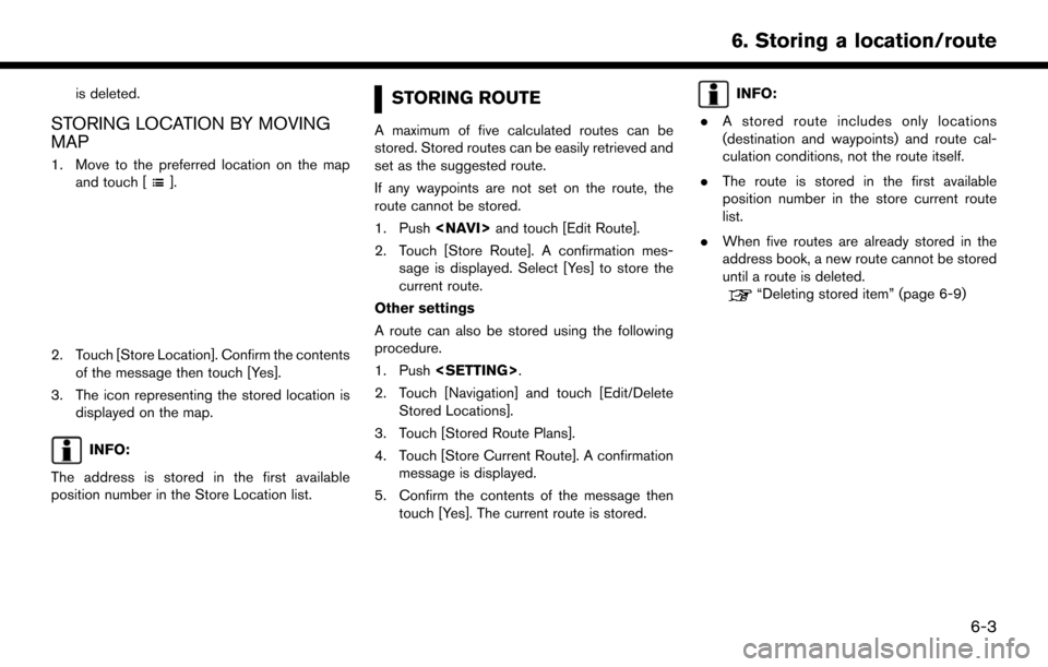 NISSAN PATHFINDER 2017 R52 / 4.G Navigation Manual is deleted.
STORING LOCATION BY MOVING
MAP
1. Move to the preferred location on the mapand touch [].
2. Touch [Store Location]. Confirm the contentsof the message then touch [Yes].
3. The icon represe