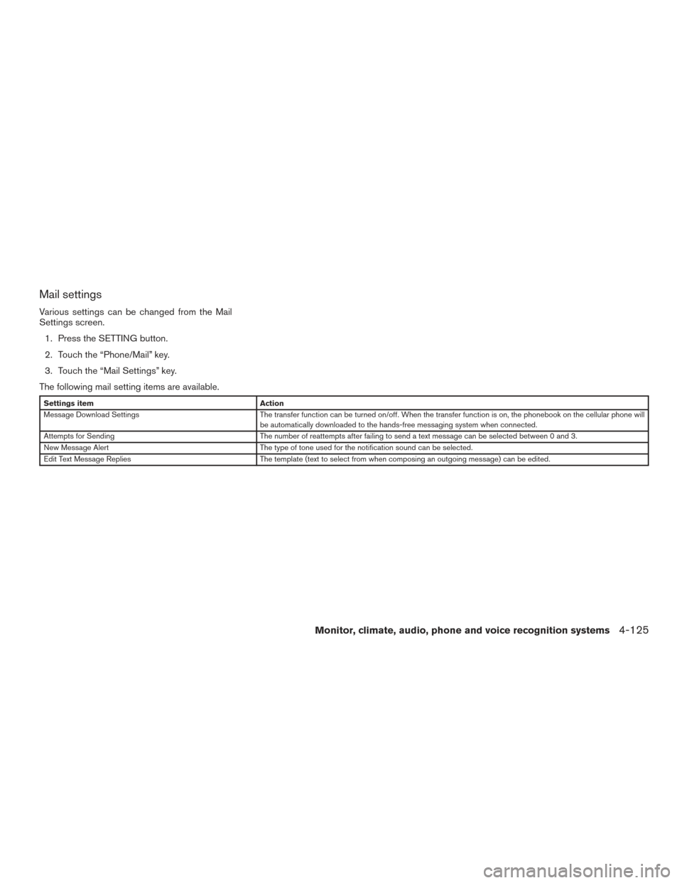 NISSAN PATHFINDER 2017 R52 / 4.G Owners Manual Mail settings
Various settings can be changed from the Mail
Settings screen.1. Press the SETTING button.
2. Touch the “Phone/Mail” key.
3. Touch the “Mail Settings” key.
The following mail set