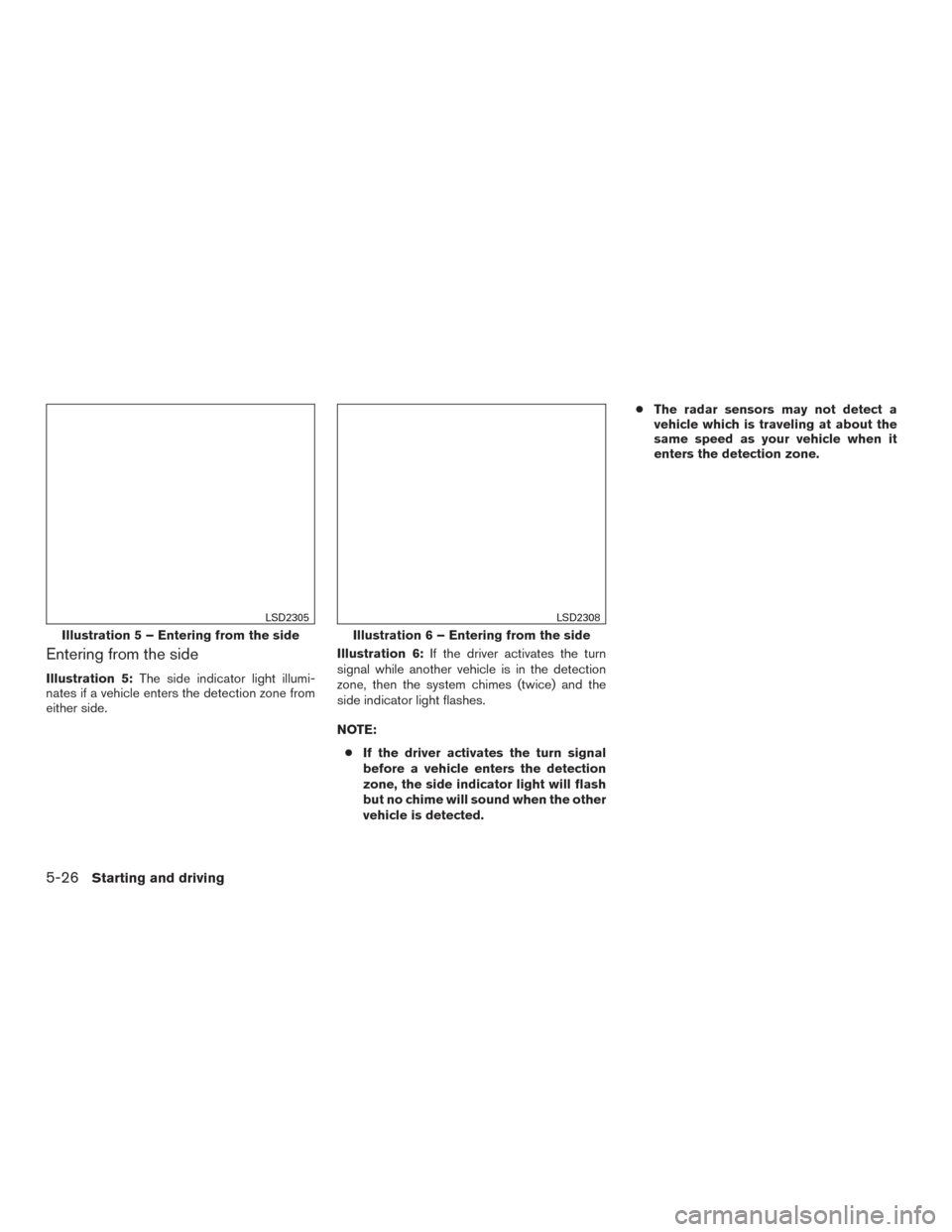NISSAN PATHFINDER 2017 R52 / 4.G Owners Manual Entering from the side
Illustration 5:The side indicator light illumi-
nates if a vehicle enters the detection zone from
either side. Illustration 6:
If the driver activates the turn
signal while anot
