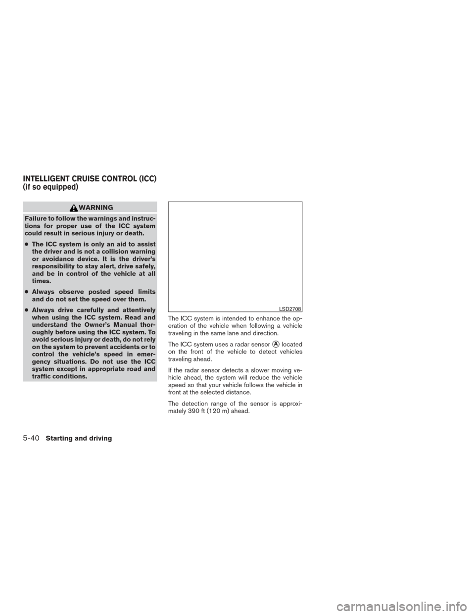 NISSAN PATHFINDER 2017 R52 / 4.G Owners Manual WARNING
Failure to follow the warnings and instruc-
tions for proper use of the ICC system
could result in serious injury or death.
●The ICC system is only an aid to assist
the driver and is not a c NISSAN PATHFINDER 2017 R52 / 4.G Owners Manual WARNING
Failure to follow the warnings and instruc-
tions for proper use of the ICC system
could result in serious injury or death.
●The ICC system is only an aid to assist
the driver and is not a c