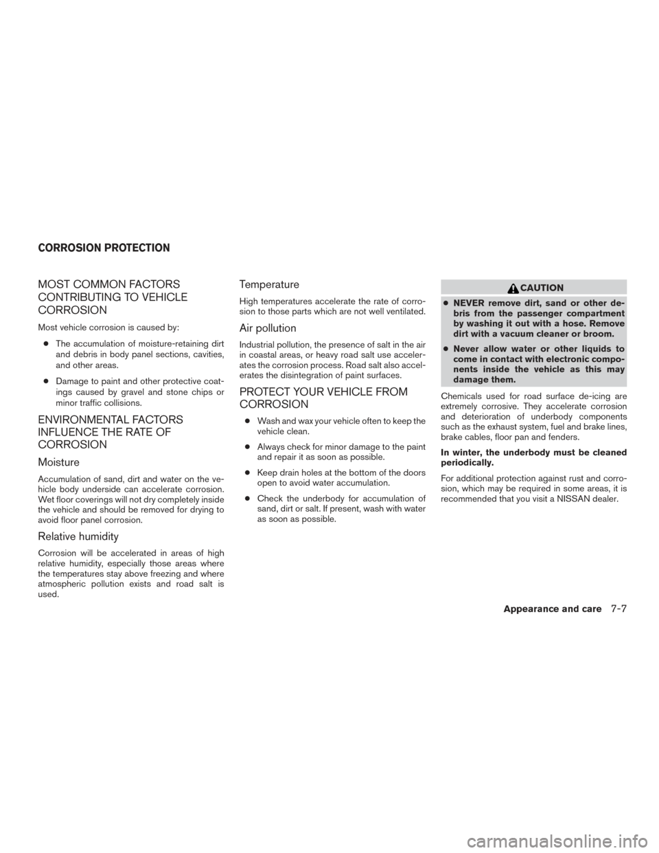 NISSAN PATHFINDER 2017 R52 / 4.G Owners Manual MOST COMMON FACTORS
CONTRIBUTING TO VEHICLE
CORROSION
Most vehicle corrosion is caused by:● The accumulation of moisture-retaining dirt
and debris in body panel sections, cavities,
and other areas.
