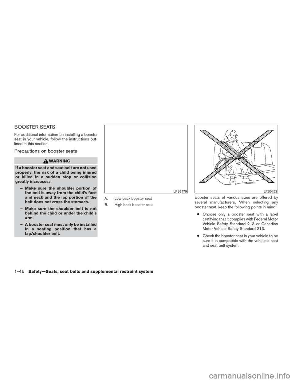 NISSAN PATHFINDER 2017 R52 / 4.G Owners Manual BOOSTER SEATS
For additional information on installing a booster
seat in your vehicle, follow the instructions out-
lined in this section.
Precautions on booster seats
WARNING
If a booster seat and se