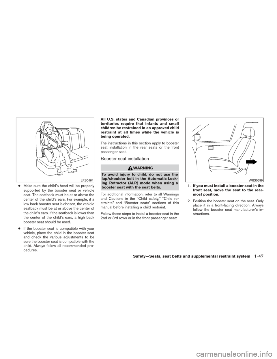 NISSAN PATHFINDER 2017 R52 / 4.G Owners Manual ●Make sure the child’s head will be properly
supported by the booster seat or vehicle
seat. The seatback must be at or above the
center of the child’s ears. For example, if a
low back booster se