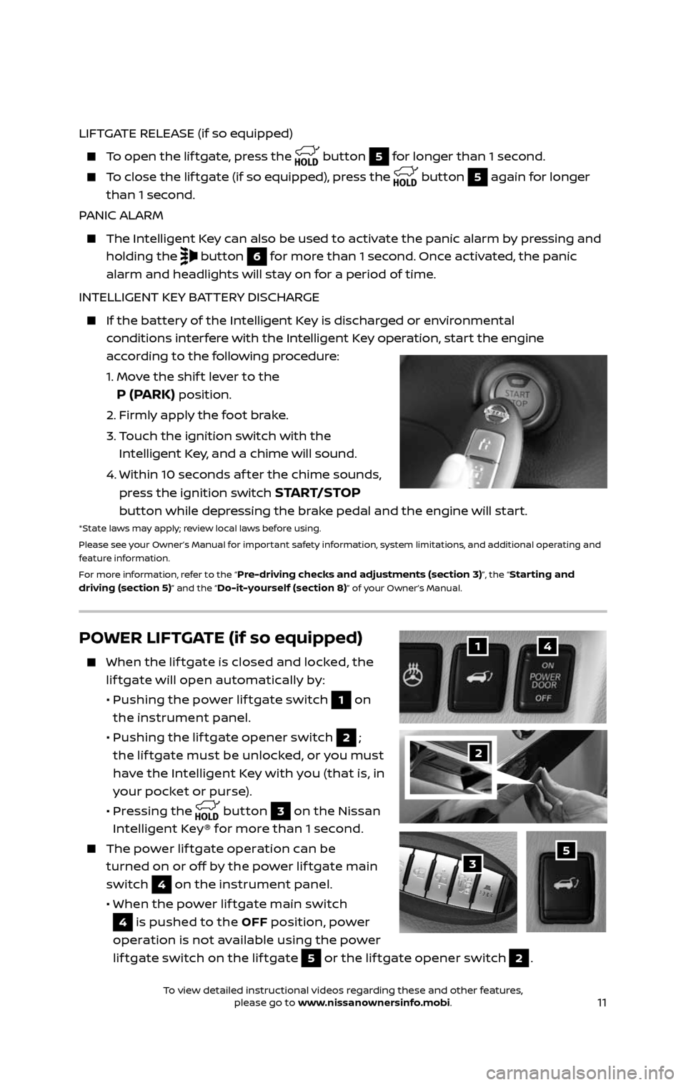 NISSAN PATHFINDER 2017 R52 / 4.G Quick Reference Guide 11
LIFTGATE RELEASE (if so equipped)
To open the lif tgate, press the button 5 for longer than 1 second.
To close the lif tgate (if so equipped), press the button 5 again for longer
than 1 NISSAN PATHFINDER 2017 R52 / 4.G Quick Reference Guide 11
LIFTGATE RELEASE (if so equipped)
To open the lif tgate, press the button 5 for longer than 1 second.
To close the lif tgate (if so equipped), press the button 5 again for longer
than 1