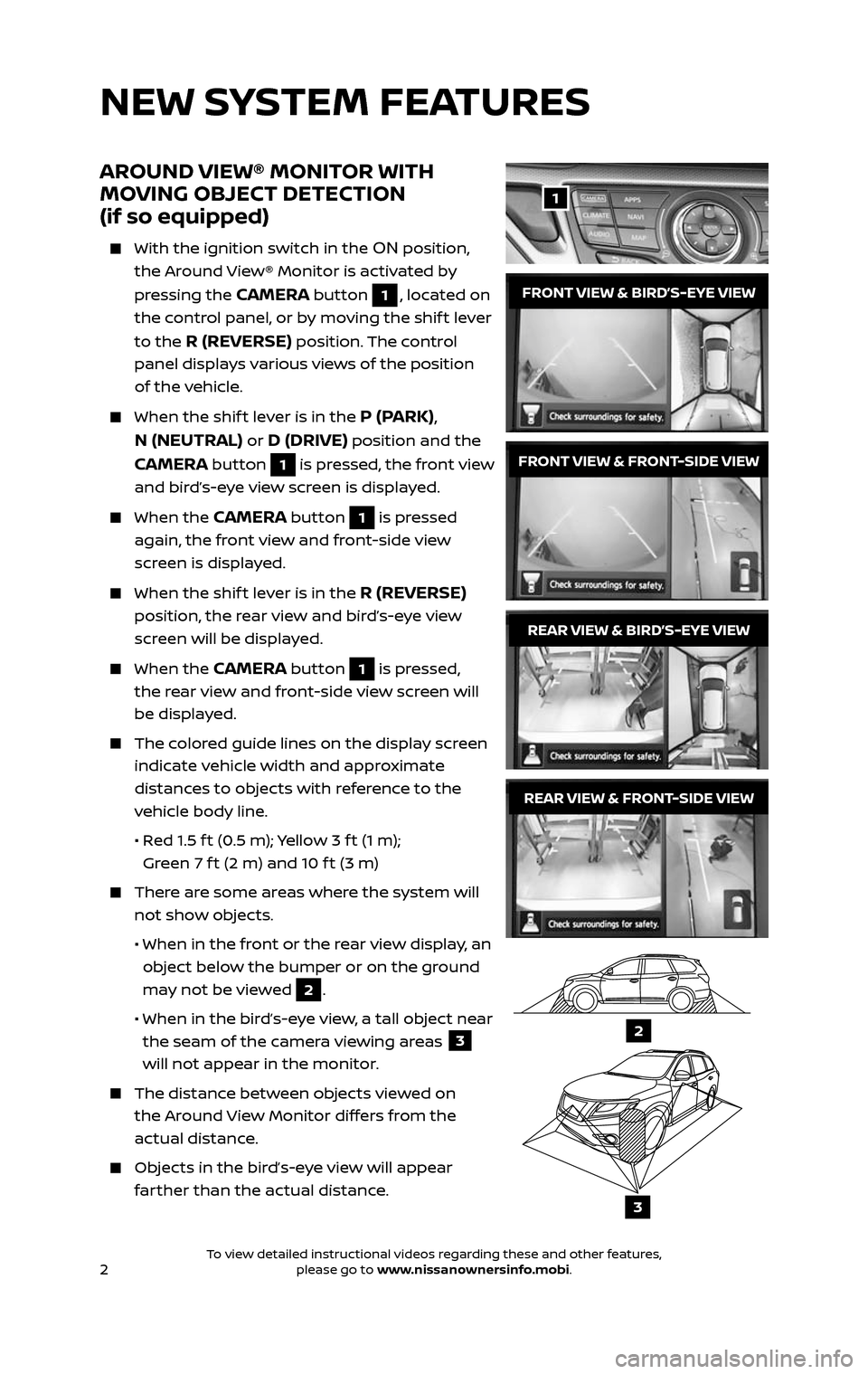 NISSAN PATHFINDER 2017 R52 / 4.G Quick Reference Guide 2
NEW SYSTEM FEATURES
AROUND VIEW® MONITOR WITH
MOVING OBJECT DETECTION
(if so equipped)
With the ignition switch in the ON position,
the Around View® Monitor is activated by
pressing the
NISSAN PATHFINDER 2017 R52 / 4.G Quick Reference Guide 2
NEW SYSTEM FEATURES
AROUND VIEW® MONITOR WITH
MOVING OBJECT DETECTION
(if so equipped)
With the ignition switch in the ON position,
the Around View® Monitor is activated by
pressing the