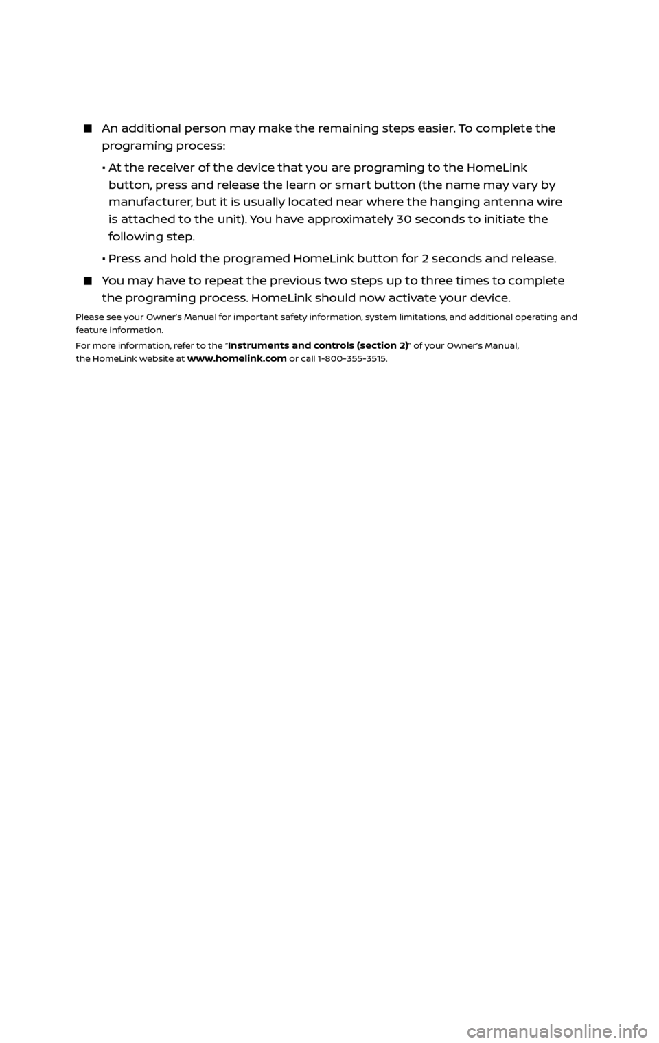 NISSAN PATHFINDER 2017 R52 / 4.G Quick Reference Guide An additional person may make the remaining steps easier. To complete the
programing process:
• At the receiver of the device that you are programing to the HomeLink
button, press and re NISSAN PATHFINDER 2017 R52 / 4.G Quick Reference Guide An additional person may make the remaining steps easier. To complete the
programing process:
• At the receiver of the device that you are programing to the HomeLink
button, press and re