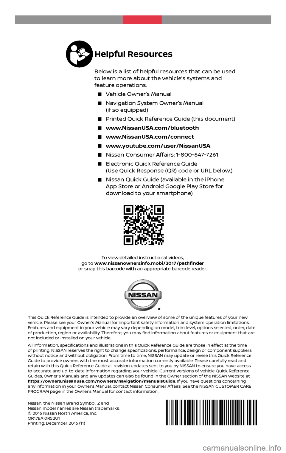 NISSAN PATHFINDER 2017 R52 / 4.G Quick Reference Guide 2 0 17
PATHFINDER
Nissan, the Nissan Brand Symbol, Z and Nissan model names are Nissan trademarks.
© 2016 Nissan North America, Inc.
QR17EA 0R52U1
Printing: December 2016 (11)
To view detailed instr NISSAN PATHFINDER 2017 R52 / 4.G Quick Reference Guide 2 0 17
PATHFINDER
Nissan, the Nissan Brand Symbol, Z and Nissan model names are Nissan trademarks.
© 2016 Nissan North America, Inc.
QR17EA 0R52U1
Printing: December 2016 (11)
To view detailed instr