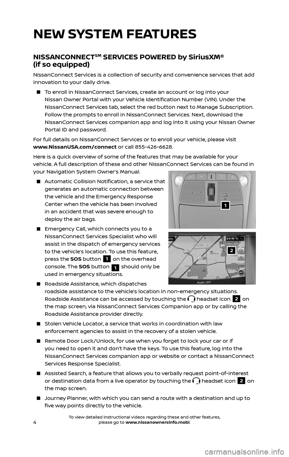 NISSAN PATHFINDER 2017 R52 / 4.G Quick Reference Guide 4
NISSANCONNECTSM SERVICES POWERED by SiriusXM®
(if so equipped)
NissanConnect Services is a collection of security and convenience services that add
innovation to your daily drive.
To enroll NISSAN PATHFINDER 2017 R52 / 4.G Quick Reference Guide 4
NISSANCONNECTSM SERVICES POWERED by SiriusXM®
(if so equipped)
NissanConnect Services is a collection of security and convenience services that add
innovation to your daily drive.
To enroll