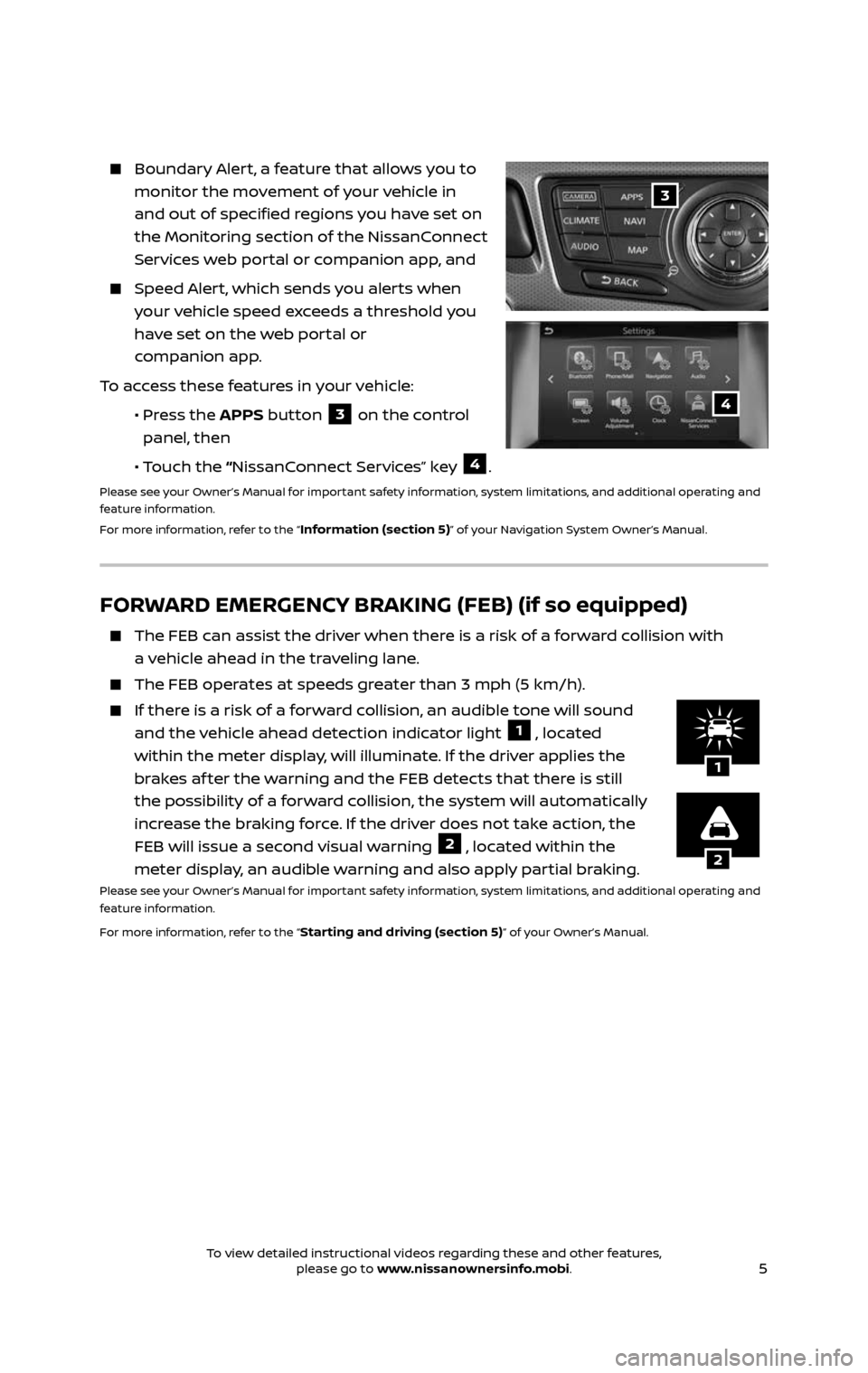 NISSAN PATHFINDER 2017 R52 / 4.G Quick Reference Guide 5
Boundary Alert, a feature that allows you to
monitor the movement of your vehicle in
and out of specified regions you have set on
the Monitoring section of the NissanConnect
Services web por NISSAN PATHFINDER 2017 R52 / 4.G Quick Reference Guide 5
Boundary Alert, a feature that allows you to
monitor the movement of your vehicle in
and out of specified regions you have set on
the Monitoring section of the NissanConnect
Services web por