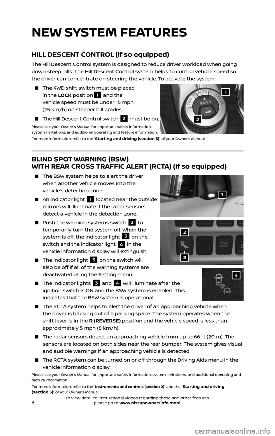 NISSAN PATHFINDER 2017 R52 / 4.G Quick Reference Guide 6
BLIND SPOT WARNING (BSW)
WITH REAR CROSS TRAFFIC ALERT (RCTA) (if so equipped)
The BSW system helps to alert the driver
when another vehicle moves into the
vehicle’s detection zone.
An NISSAN PATHFINDER 2017 R52 / 4.G Quick Reference Guide 6
BLIND SPOT WARNING (BSW)
WITH REAR CROSS TRAFFIC ALERT (RCTA) (if so equipped)
The BSW system helps to alert the driver
when another vehicle moves into the
vehicle’s detection zone.
An