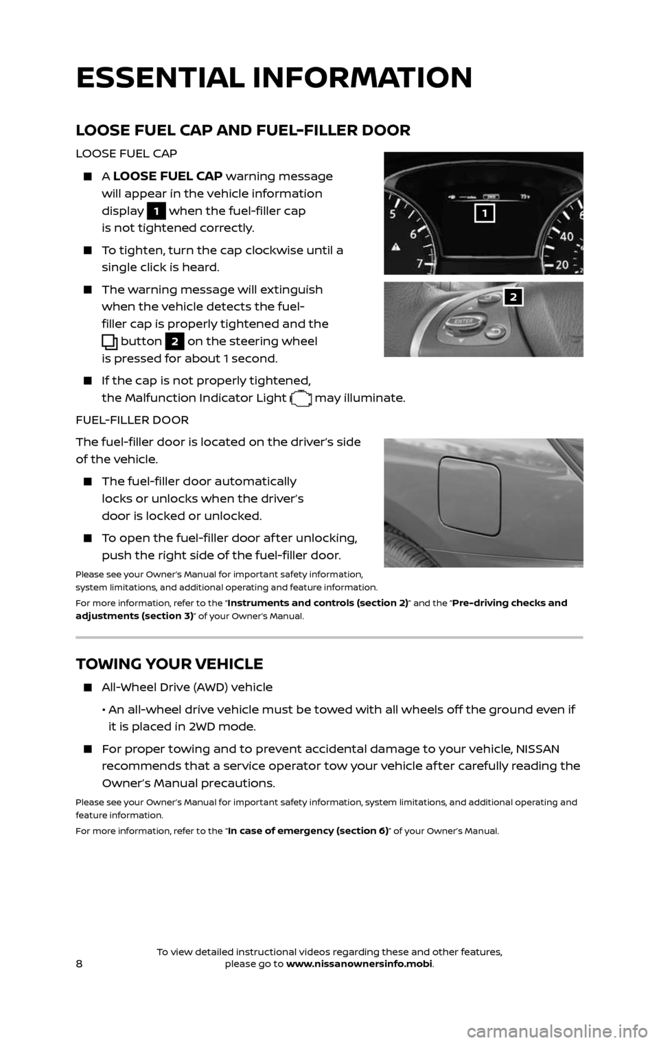 NISSAN PATHFINDER 2017 R52 / 4.G Quick Reference Guide 8
LOOSE FUEL CAP AND FUEL-FILLER DOOR
LOOSE FUEL CAP
A LOOSE FUEL CAP warning message
will appear in the vehicle information
display
1 when the fuel-filler cap
is not tightened correctly.
NISSAN PATHFINDER 2017 R52 / 4.G Quick Reference Guide 8
LOOSE FUEL CAP AND FUEL-FILLER DOOR
LOOSE FUEL CAP
A LOOSE FUEL CAP warning message
will appear in the vehicle information
display
1 when the fuel-filler cap
is not tightened correctly.