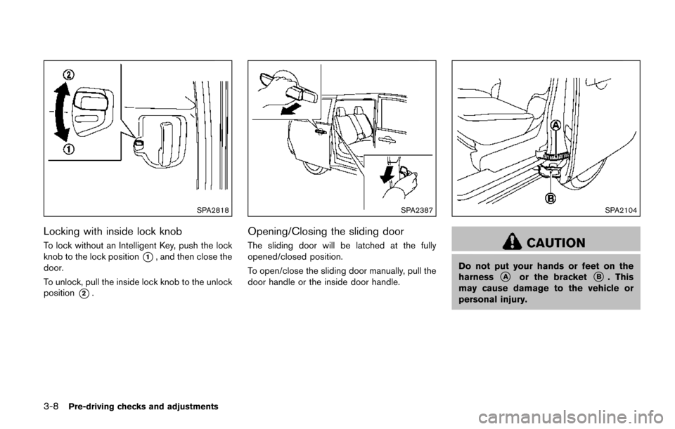 NISSAN QUEST 2017 RE52 / 4.G Owners Manual 3-8Pre-driving checks and adjustments
SPA2818
Locking with inside lock knob
To lock without an Intelligent Key, push the lock
knob to the lock position
*1, and then close the
door.
To unlock, pull the