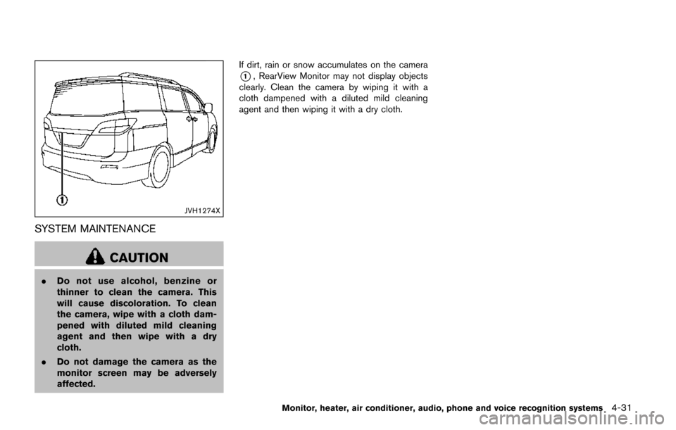 NISSAN QUEST 2017 RE52 / 4.G Owners Manual JVH1274X
SYSTEM MAINTENANCE
CAUTION
.Do not use alcohol, benzine or
thinner to clean the camera. This
will cause discoloration. To clean
the camera, wipe with a cloth dam-
pened with diluted mild clea