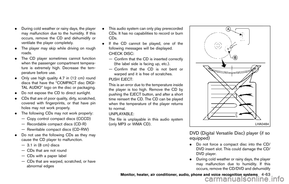 NISSAN QUEST 2017 RE52 / 4.G Owners Manual .During cold weather or rainy days, the player
may malfunction due to the humidity. If this
occurs, remove the CD and dehumidify or
ventilate the player completely.
. The player may skip while driving