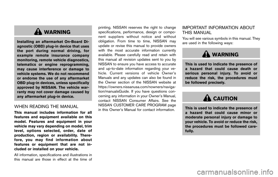 NISSAN QUEST 2017 RE52 / 4.G Owners Manual WARNING
Installing an aftermarket On-Board Di-
agnostic (OBD) plug-in device that uses
the port during normal driving, for
example remote insurance company
monitoring, remote vehicle diagnostics,
tele