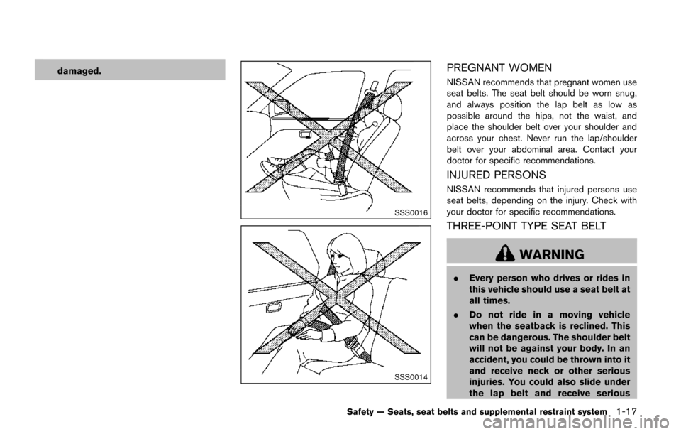 NISSAN QUEST 2017 RE52 / 4.G Owners Manual damaged.
SSS0016
SSS0014
PREGNANT WOMEN
NISSAN recommends that pregnant women use
seat belts. The seat belt should be worn snug,
and always position the lap belt as low as
possible around the hips, no