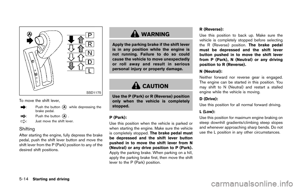 NISSAN QUEST 2017 RE52 / 4.G Owners Manual 5-14Starting and driving
SSD1175
To move the shift lever,
: Push the button*Awhile depressing the
brake pedal.
: Push the button*A.
: Just move the shift lever.
Shifting
After starting the engine, ful