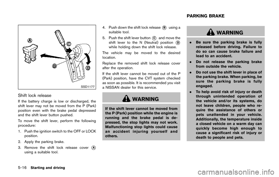 NISSAN QUEST 2017 RE52 / 4.G Owners Manual 5-16Starting and driving
SSD1177
Shift lock release
If the battery charge is low or discharged, the
shift lever may not be moved from the P (Park)
position even with the brake pedal depressed
and the 