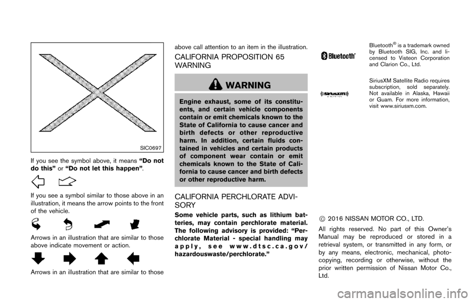 NISSAN QUEST 2017 RE52 / 4.G Owners Manual SIC0697
If you see the symbol above, it means“Do not
do this” or“Do not let this happen” .
If you see a symbol similar to those above in an
illustration, it means the arrow points to the front
