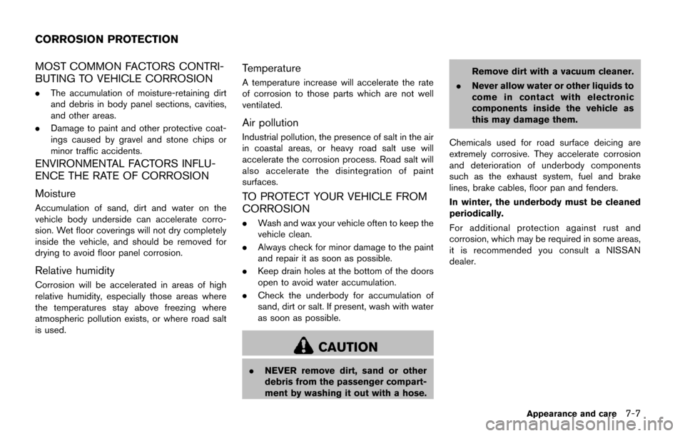 NISSAN QUEST 2017 RE52 / 4.G Owners Manual MOST COMMON FACTORS CONTRI-
BUTING TO VEHICLE CORROSION
.The accumulation of moisture-retaining dirt
and debris in body panel sections, cavities,
and other areas.
. Damage to paint and other protectiv