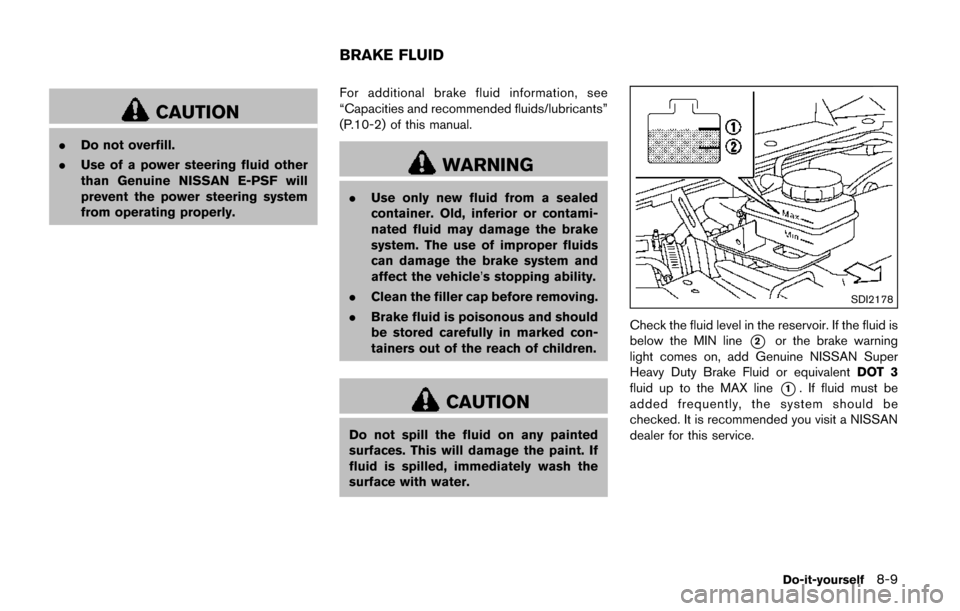 NISSAN QUEST 2017 RE52 / 4.G Owners Manual CAUTION
.Do not overfill.
. Use of a power steering fluid other
than Genuine NISSAN E-PSF will
prevent the power steering system
from operating properly. For additional brake fluid information, see
