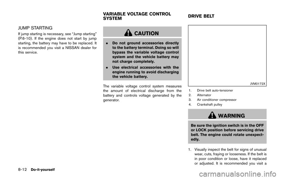 NISSAN QUEST 2017 RE52 / 4.G Owners Manual 8-12Do-it-yourself
JUMP STARTING
If jump starting is necessary, see “Jump starting”
(P.6-10) . If the engine does not start by jump
starting, the battery may have to be replaced. It
is recommended