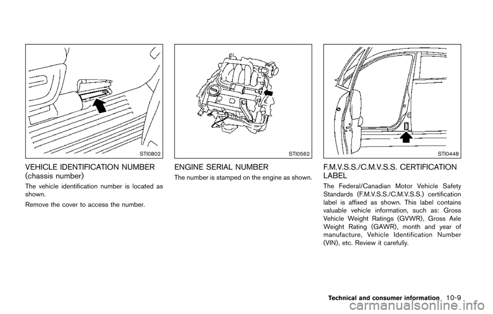 NISSAN QUEST 2017 RE52 / 4.G Owners Manual STI0802
VEHICLE IDENTIFICATION NUMBER
(chassis number)
The vehicle identification number is located as
shown.
Remove the cover to access the number.
STI0562
ENGINE SERIAL NUMBER
The number is stamped 