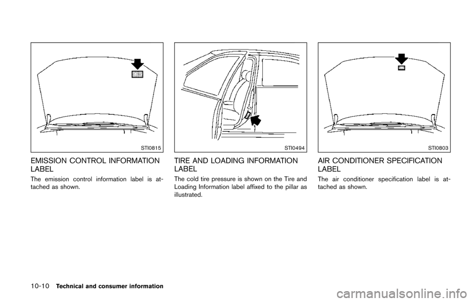 NISSAN QUEST 2017 RE52 / 4.G Owners Manual 10-10Technical and consumer information
STI0815
EMISSION CONTROL INFORMATION
LABEL
The emission control information label is at-
tached as shown.
STI0494
TIRE AND LOADING INFORMATION
LABEL
The cold ti