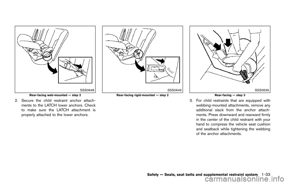 NISSAN QUEST 2017 RE52 / 4.G Owners Manual SSS0648
Rear-facing web-mounted — step 2
2. Secure the child restraint anchor attach-ments to the LATCH lower anchors. Check
to make sure the LATCH attachment is
properly attached to the lower ancho