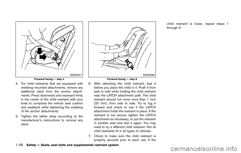 NISSAN QUEST 2017 RE52 / 4.G Owners Manual 1-38Safety — Seats, seat belts and supplemental restraint system
SSS0647
Forward-facing — step 4
4. For child restraints that are equipped withwebbing-mounted attachments, remove any
additional sl