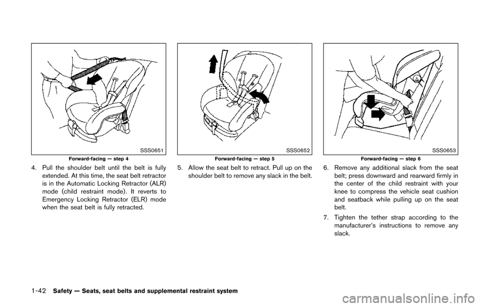 NISSAN QUEST 2017 RE52 / 4.G Owners Manual 1-42Safety — Seats, seat belts and supplemental restraint system
SSS0651
Forward-facing — step 4
4. Pull the shoulder belt until the belt is fullyextended. At this time, the seat belt retractor
is