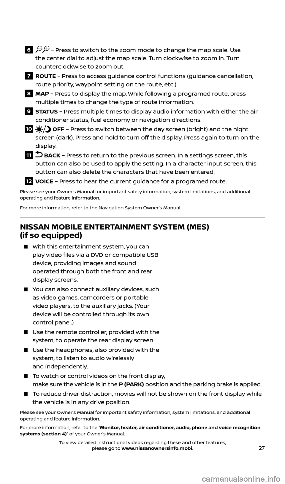 NISSAN QUEST 2017 RE52 / 4.G Quick Reference Guide 27
 6   – Press to switch to the zoom mode to change the map scale. Use 
the center dial to adjust the map scale. Turn clockwise to zoom in. Turn 
counterclockwise to zoom out.
 7  ROUTE – Press t
