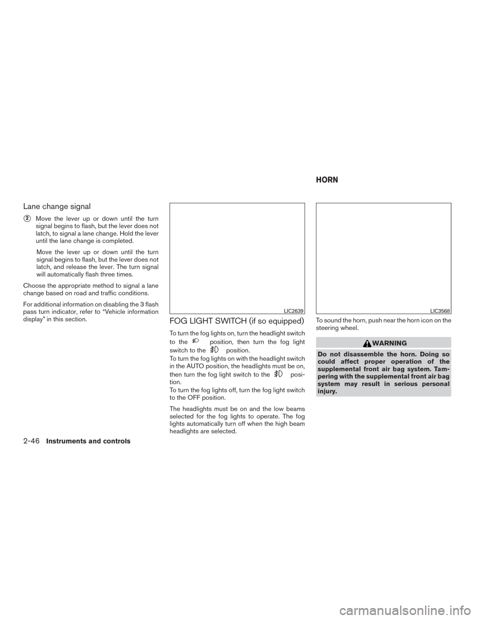 NISSAN ROGUE 2017 2.G Owners Manual Lane change signal
2Move the lever up or down until the turn
signal begins to flash, but the lever does not
latch, to signal a lane change. Hold the lever
until the lane change is completed.
Move the NISSAN ROGUE 2017 2.G Owners Manual Lane change signal
2Move the lever up or down until the turn
signal begins to flash, but the lever does not
latch, to signal a lane change. Hold the lever
until the lane change is completed.
Move the
