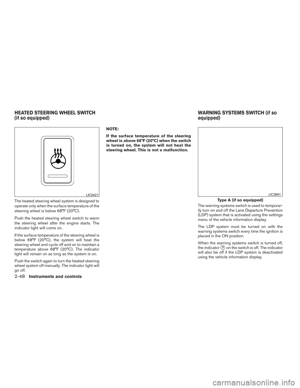 NISSAN ROGUE 2017 2.G Owners Manual The heated steering wheel system is designed to
operate only when the surface temperature of the
steering wheel is below 68°F (20°C) .
Push the heated steering wheel switch to warm
the steering whee NISSAN ROGUE 2017 2.G Owners Manual The heated steering wheel system is designed to
operate only when the surface temperature of the
steering wheel is below 68°F (20°C) .
Push the heated steering wheel switch to warm
the steering whee