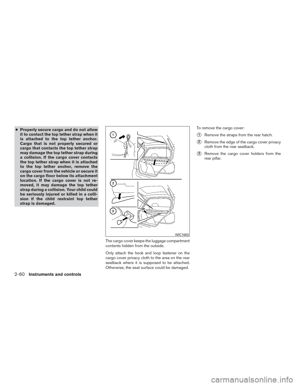 NISSAN ROGUE 2017 2.G Owners Manual ●Properly secure cargo and do not allow
it to contact the top tether strap when it
is attached to the top tether anchor.
Cargo that is not properly secured or
cargo that contacts the top tether stra NISSAN ROGUE 2017 2.G Owners Manual ●Properly secure cargo and do not allow
it to contact the top tether strap when it
is attached to the top tether anchor.
Cargo that is not properly secured or
cargo that contacts the top tether stra