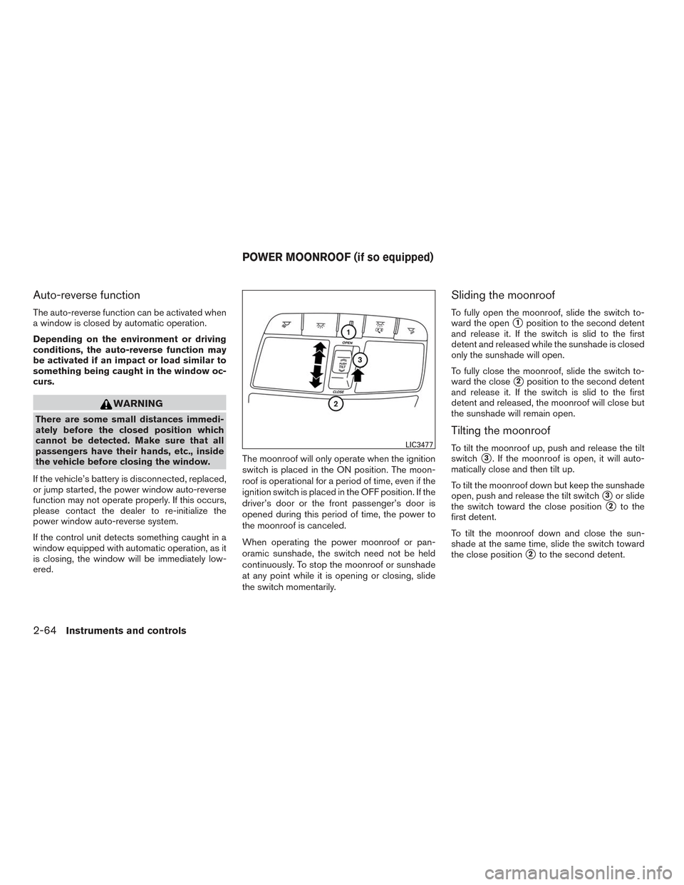 NISSAN ROGUE 2017 2.G Owners Manual Auto-reverse function
The auto-reverse function can be activated when
a window is closed by automatic operation.
Depending on the environment or driving
conditions, the auto-reverse function may
be ac NISSAN ROGUE 2017 2.G Owners Manual Auto-reverse function
The auto-reverse function can be activated when
a window is closed by automatic operation.
Depending on the environment or driving
conditions, the auto-reverse function may
be ac