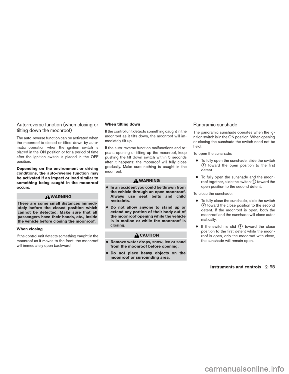 NISSAN ROGUE 2017 2.G Owners Manual Auto-reverse function (when closing or
tilting down the moonroof)
The auto-reverse function can be activated when
the moonroof is closed or tilted down by auto-
matic operation when the ignition switc NISSAN ROGUE 2017 2.G Owners Manual Auto-reverse function (when closing or
tilting down the moonroof)
The auto-reverse function can be activated when
the moonroof is closed or tilted down by auto-
matic operation when the ignition switc