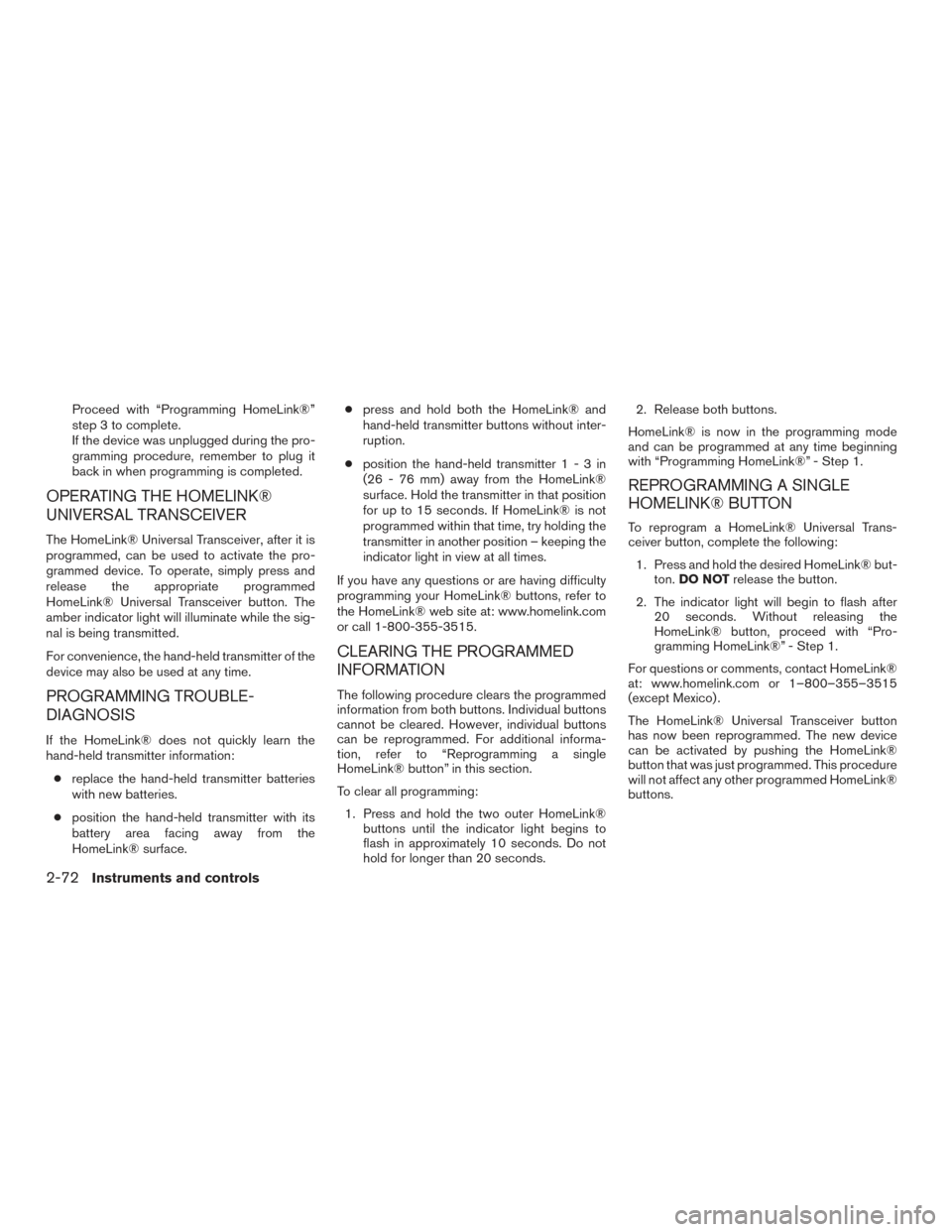 NISSAN ROGUE 2017 2.G Owners Manual Proceed with “Programming HomeLink®”
step 3 to complete.
If the device was unplugged during the pro-
gramming procedure, remember to plug it
back in when programming is completed.
OPERATING THE H NISSAN ROGUE 2017 2.G Owners Manual Proceed with “Programming HomeLink®”
step 3 to complete.
If the device was unplugged during the pro-
gramming procedure, remember to plug it
back in when programming is completed.
OPERATING THE H