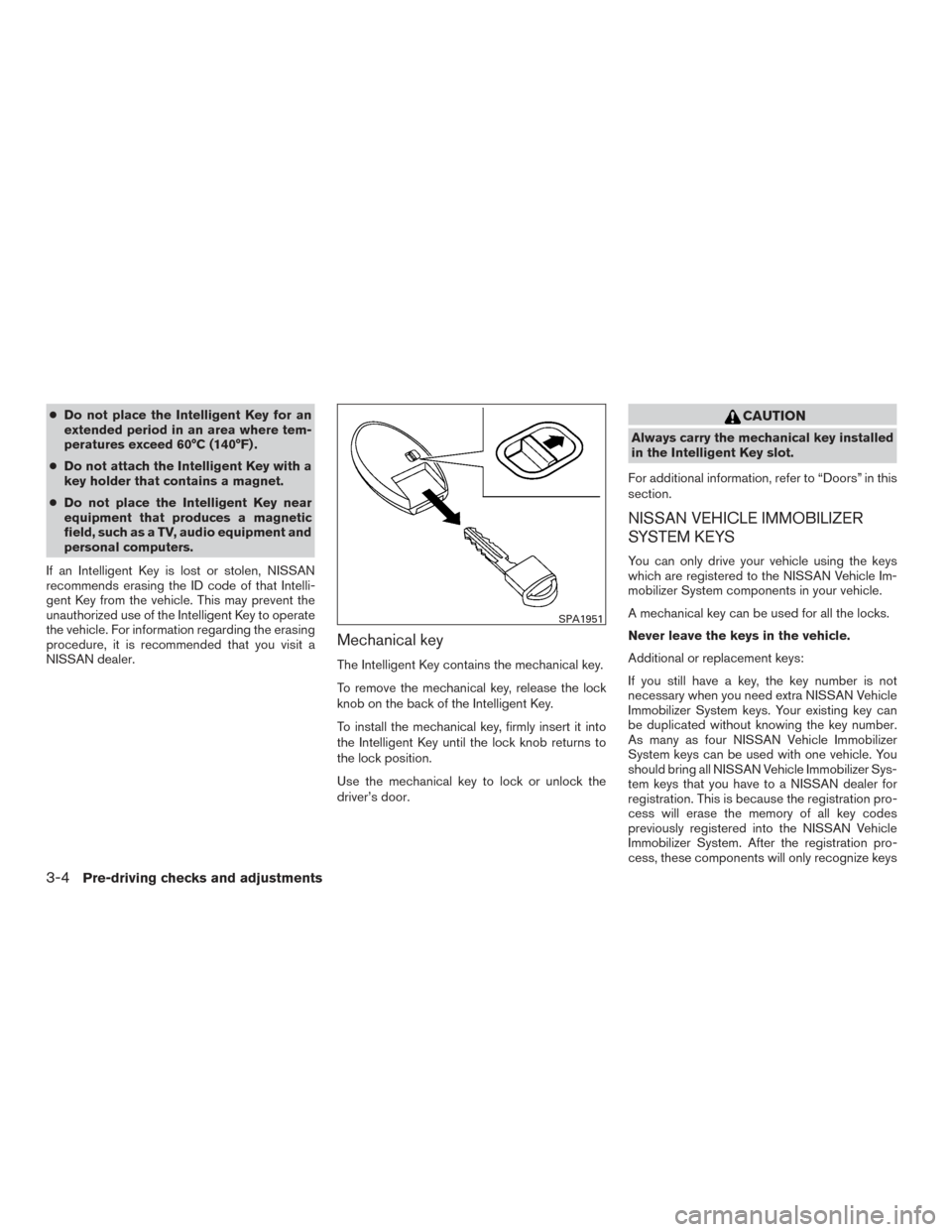 NISSAN ROGUE 2017 2.G Owners Manual ●Do not place the Intelligent Key for an
extended period in an area where tem-
peratures exceed 60°C (140°F) .
● Do not attach the Intelligent Key with a
key holder that contains a magnet.
● D NISSAN ROGUE 2017 2.G Owners Manual ●Do not place the Intelligent Key for an
extended period in an area where tem-
peratures exceed 60°C (140°F) .
● Do not attach the Intelligent Key with a
key holder that contains a magnet.
● D