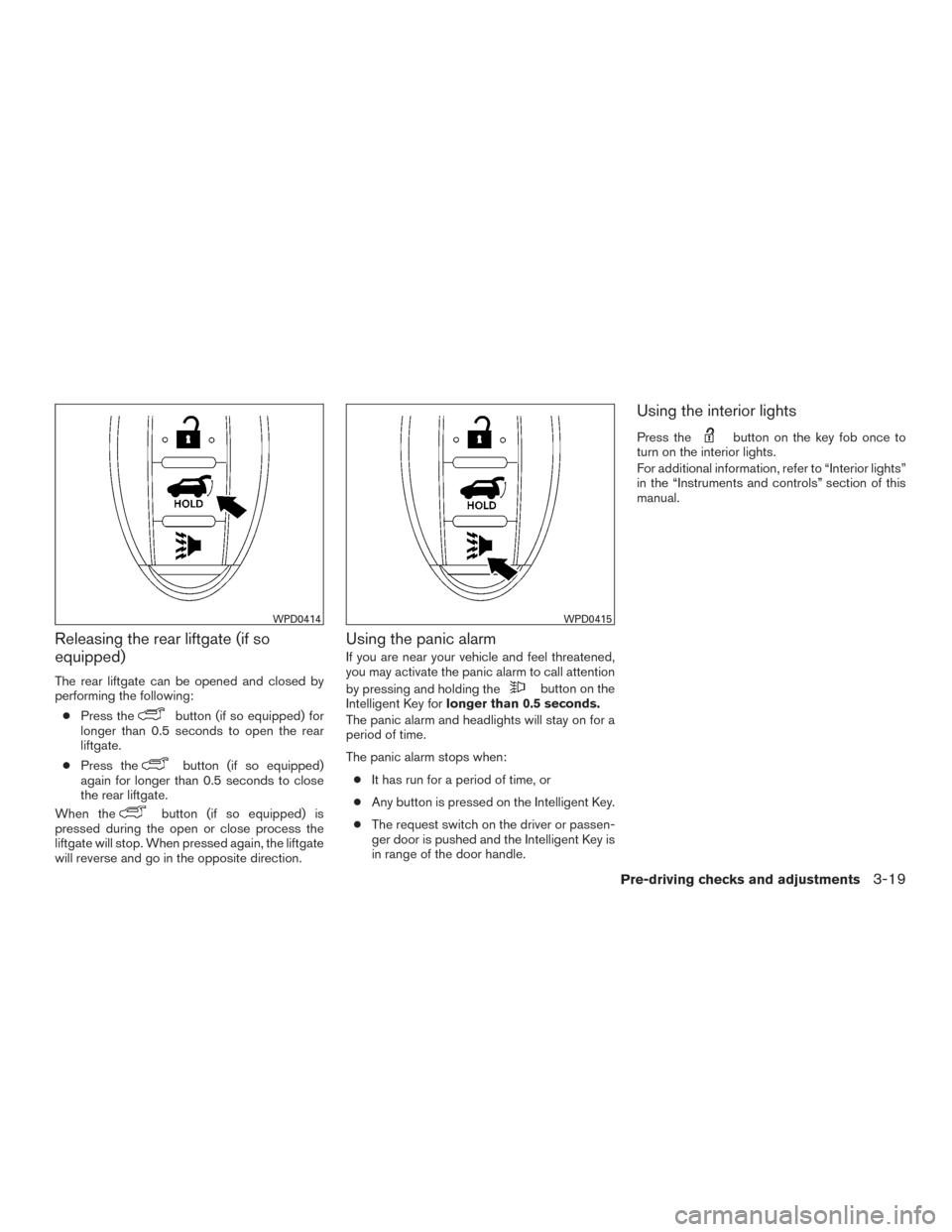 NISSAN ROGUE 2017 2.G Owners Manual Releasing the rear liftgate (if so
equipped)
The rear liftgate can be opened and closed by
performing the following:● Press the
button (if so equipped) for
longer than 0.5 seconds to open the rear
l NISSAN ROGUE 2017 2.G Owners Manual Releasing the rear liftgate (if so
equipped)
The rear liftgate can be opened and closed by
performing the following:● Press the
button (if so equipped) for
longer than 0.5 seconds to open the rear
l