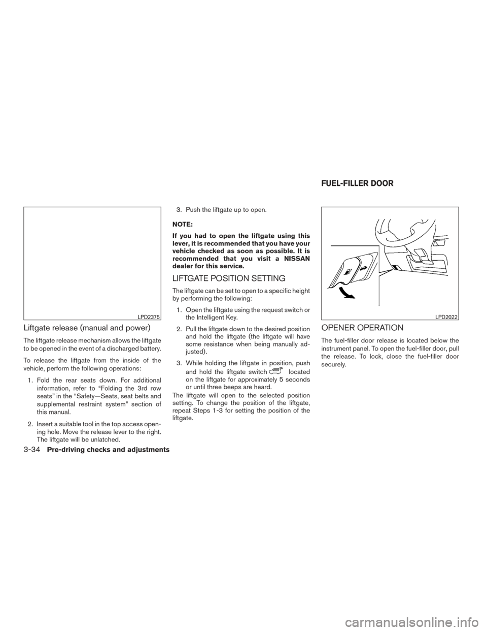NISSAN ROGUE 2017 2.G Owners Manual Liftgate release (manual and power)
The liftgate release mechanism allows the liftgate
to be opened in the event of a discharged battery.
To release the liftgate from the inside of the
vehicle, perfor NISSAN ROGUE 2017 2.G Owners Manual Liftgate release (manual and power)
The liftgate release mechanism allows the liftgate
to be opened in the event of a discharged battery.
To release the liftgate from the inside of the
vehicle, perfor