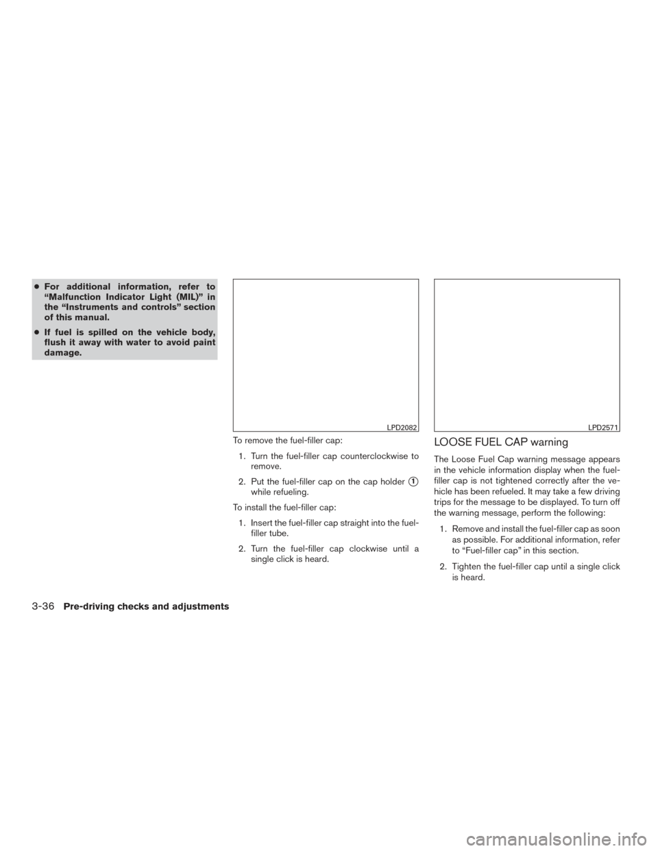 NISSAN ROGUE 2017 2.G Owners Manual ●For additional information, refer to
“Malfunction Indicator Light (MIL)” in
the “Instruments and controls” section
of this manual.
● If fuel is spilled on the vehicle body,
flush it away NISSAN ROGUE 2017 2.G Owners Manual ●For additional information, refer to
“Malfunction Indicator Light (MIL)” in
the “Instruments and controls” section
of this manual.
● If fuel is spilled on the vehicle body,
flush it away