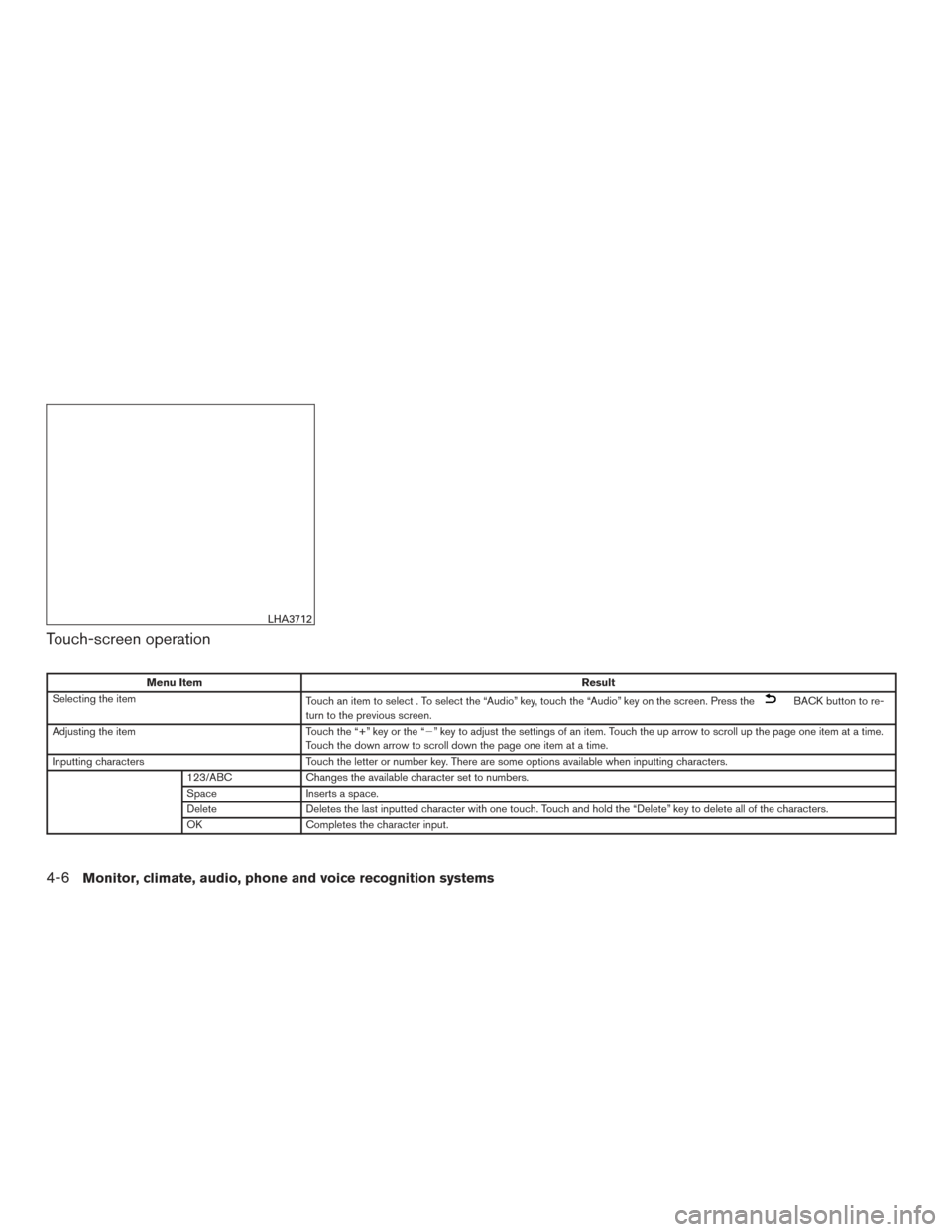 NISSAN ROGUE 2017 2.G Owners Manual Touch-screen operation
Menu ItemResult
Selecting the item Touch an item to select . To select the “Audio” key, touch the “Audio” key on the screen. Press the
BACK button to re-
turn to the pre