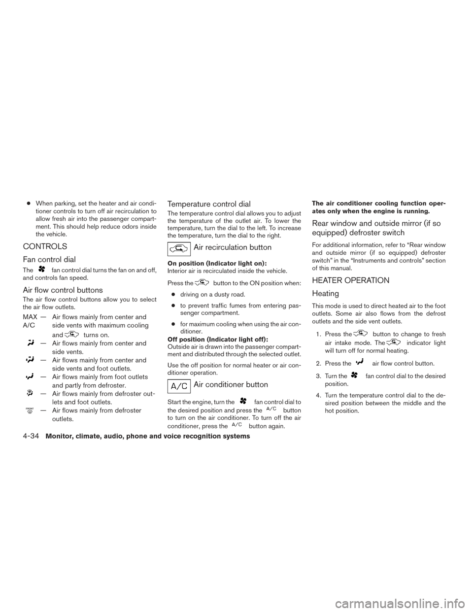 NISSAN ROGUE 2017 2.G Owners Manual ●When parking, set the heater and air condi-
tioner controls to turn off air recirculation to
allow fresh air into the passenger compart-
ment. This should help reduce odors inside
the vehicle.
CONT NISSAN ROGUE 2017 2.G Owners Manual ●When parking, set the heater and air condi-
tioner controls to turn off air recirculation to
allow fresh air into the passenger compart-
ment. This should help reduce odors inside
the vehicle.
CONT