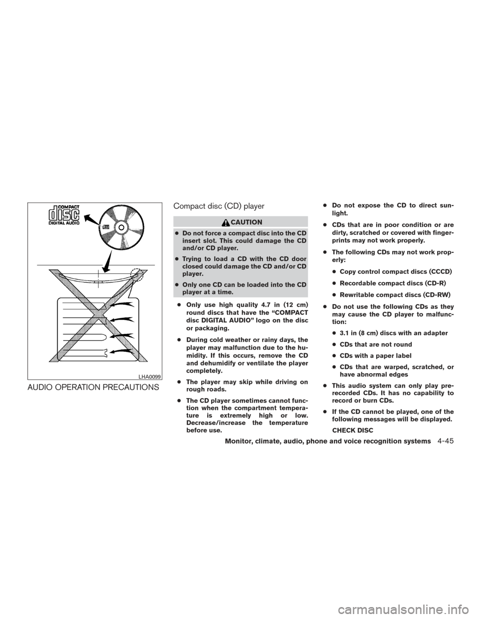 NISSAN ROGUE 2017 2.G Owners Manual AUDIO OPERATION PRECAUTIONSCompact disc (CD) player
CAUTION
●
Do not force a compact disc into the CD
insert slot. This could damage the CD
and/or CD player.
● Trying to load a CD with the CD door NISSAN ROGUE 2017 2.G Owners Manual AUDIO OPERATION PRECAUTIONSCompact disc (CD) player
CAUTION
●
Do not force a compact disc into the CD
insert slot. This could damage the CD
and/or CD player.
● Trying to load a CD with the CD door