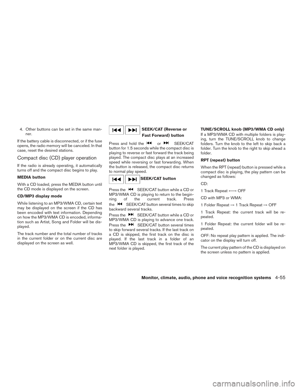 NISSAN ROGUE 2017 2.G Owners Manual 4. Other buttons can be set in the same man-ner.
If the battery cable is disconnected, or if the fuse
opens, the radio memory will be canceled. In that
case, reset the desired stations.
Compact disc ( NISSAN ROGUE 2017 2.G Owners Manual 4. Other buttons can be set in the same man-ner.
If the battery cable is disconnected, or if the fuse
opens, the radio memory will be canceled. In that
case, reset the desired stations.
Compact disc (